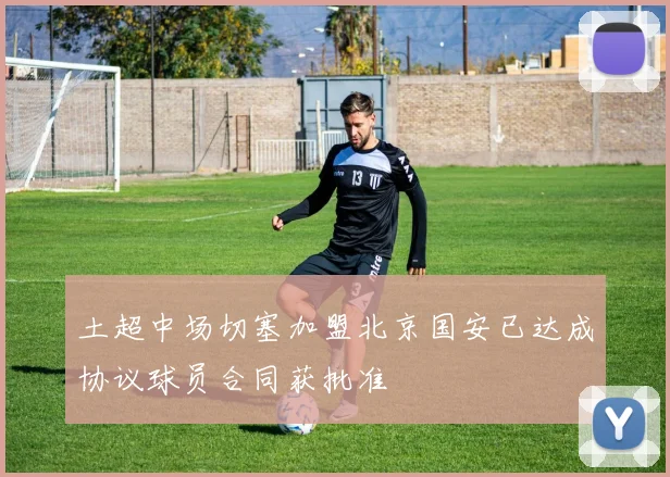 土超中场切塞加盟北京国安已达成协议球员合同获批准